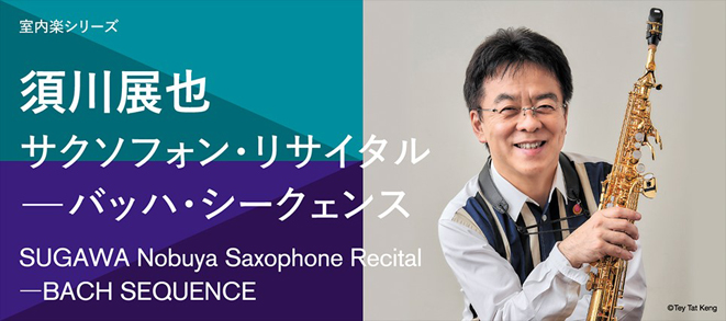 室内楽シリーズ<br />須川展也 サクソフォン・リサイタル<br>　―バッハ・シークェンス