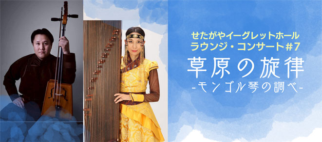 〈せたがやイーグレットホール　ラウンジ・コンサート〉#7<br />草原の旋律　―モンゴル琴の調べ―