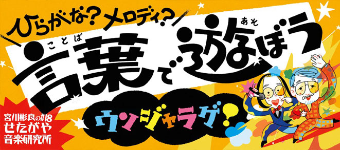 宮川彬良のせたがや音楽研究所 #18<br />「ひらがな？メロディ？ 言葉で遊ぼうウンジャラゲ！」